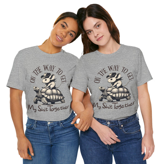 On My Way to Get My Shit Together T-Shirt