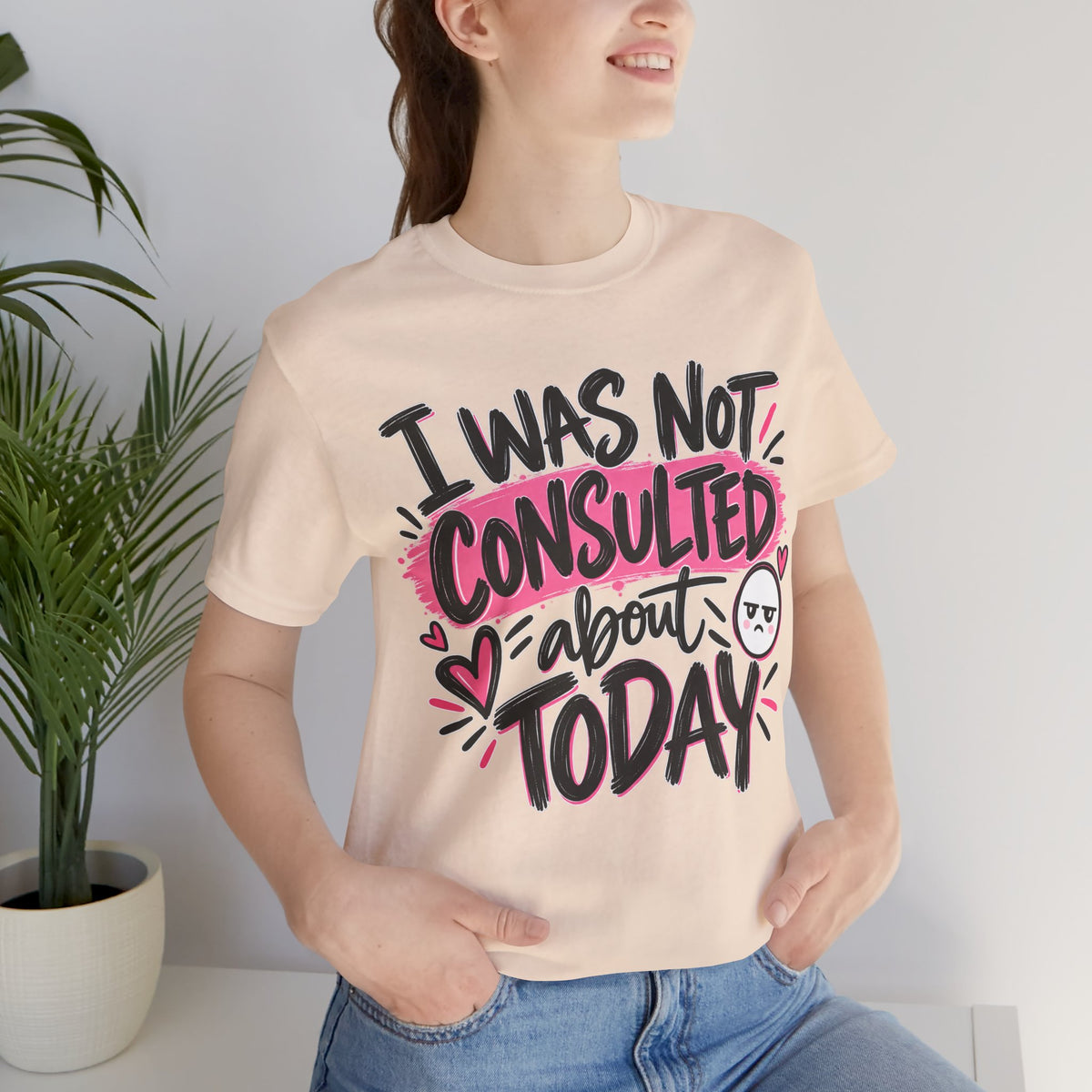 I Was Not Consulted About Today T-Shirt | Funny Women's Graphic Tee