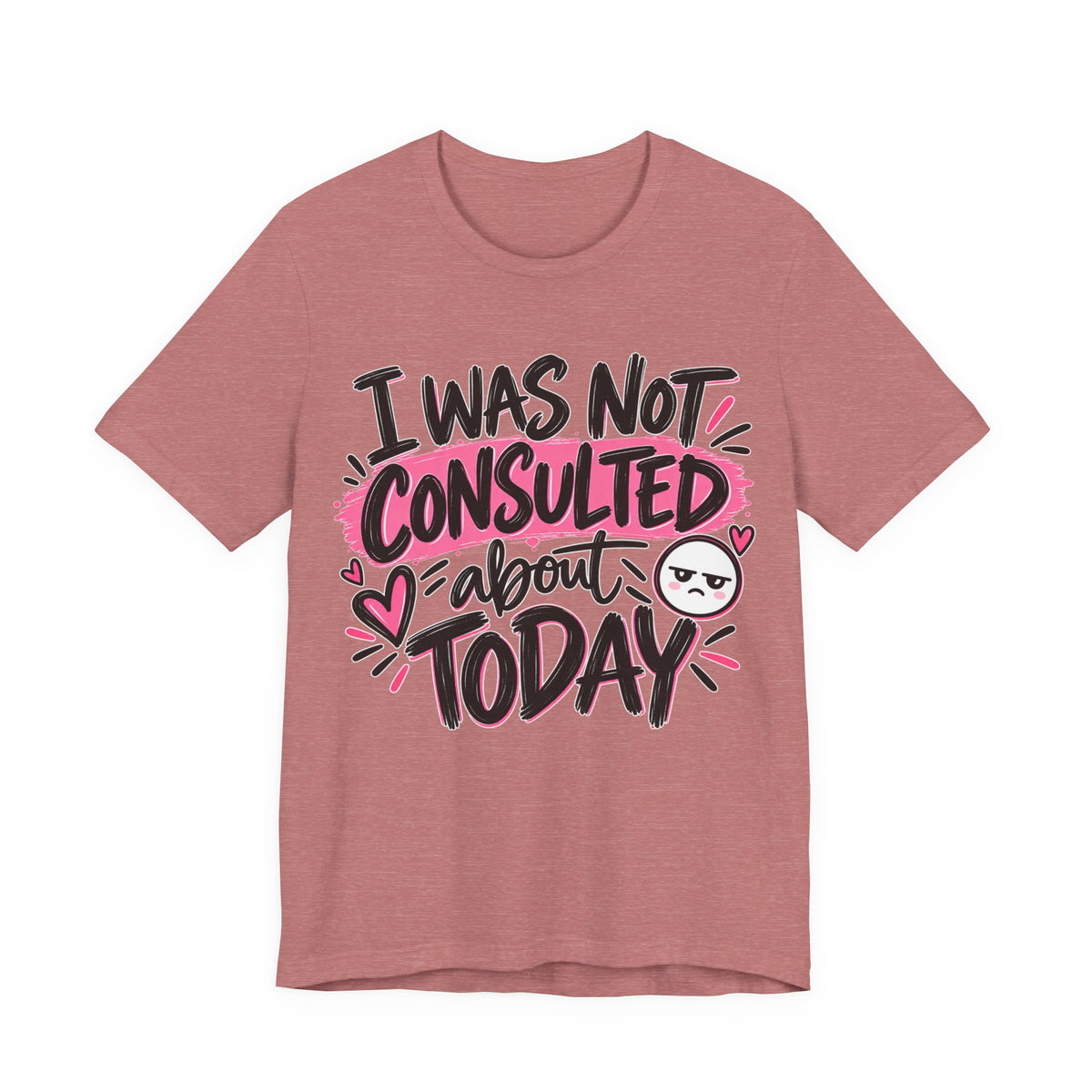 I Was Not Consulted About Today T-Shirt | Funny Women's Graphic Tee
