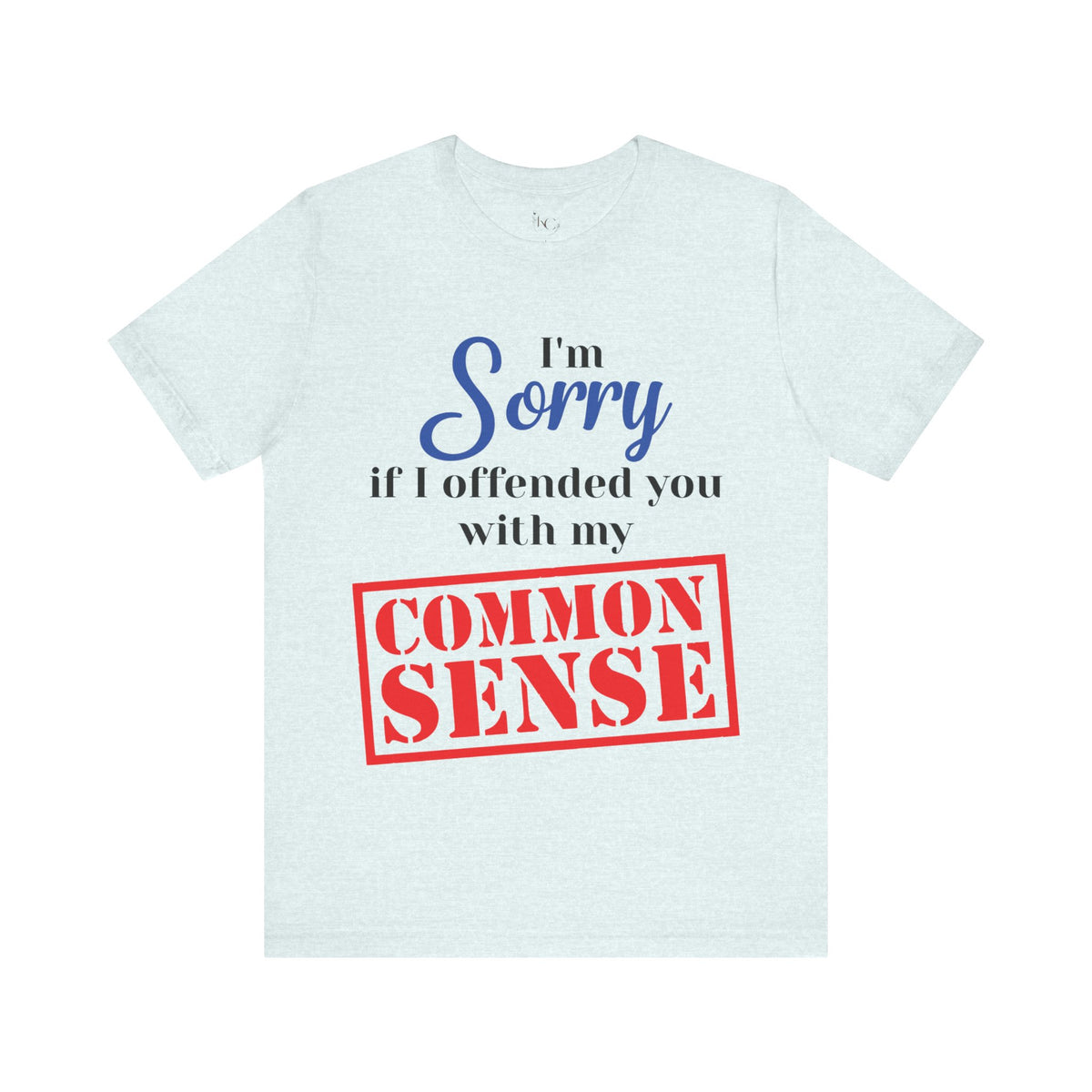 Sorry If I Offended You With My Common Sense T-Shirt