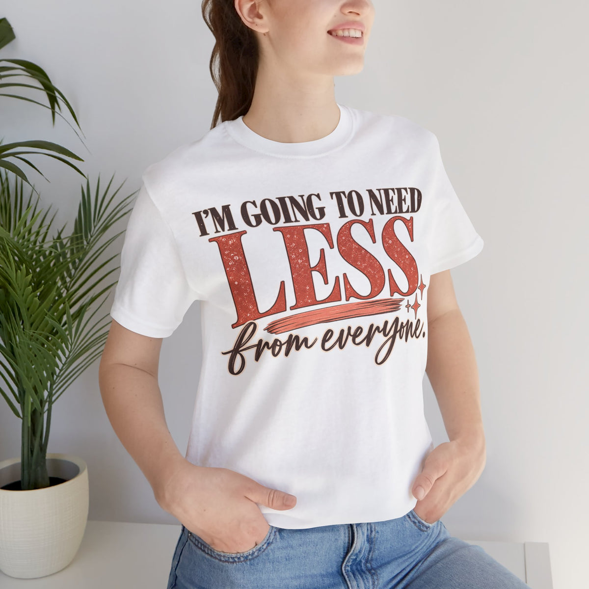 I'm Going to Need Less From Everyone T-Shirt | Funny Women's Graphic Tee