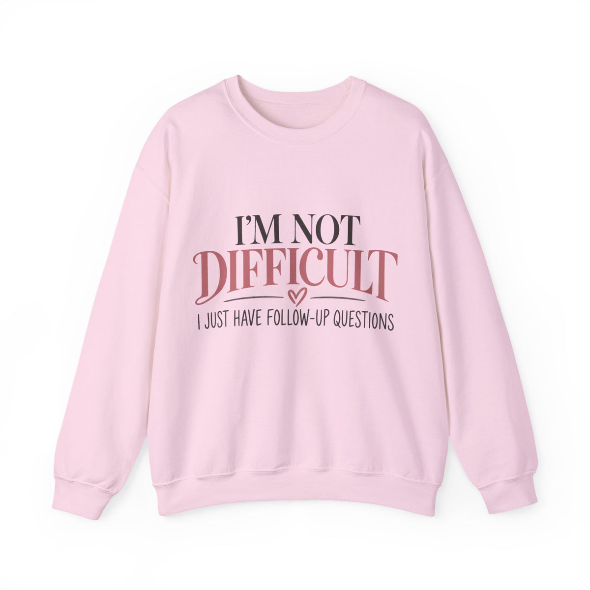 I'm Not Difficult I Just Have Follow-Up Questions Sweatshirt