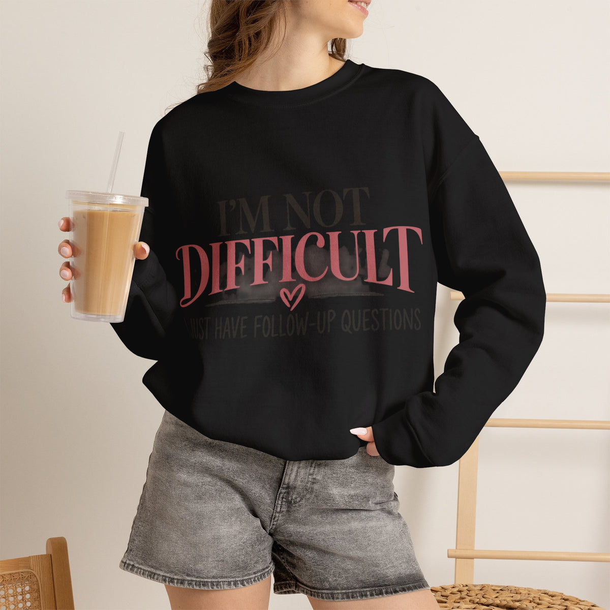 I'm Not Difficult I Just Have Follow-Up Questions Sweatshirt