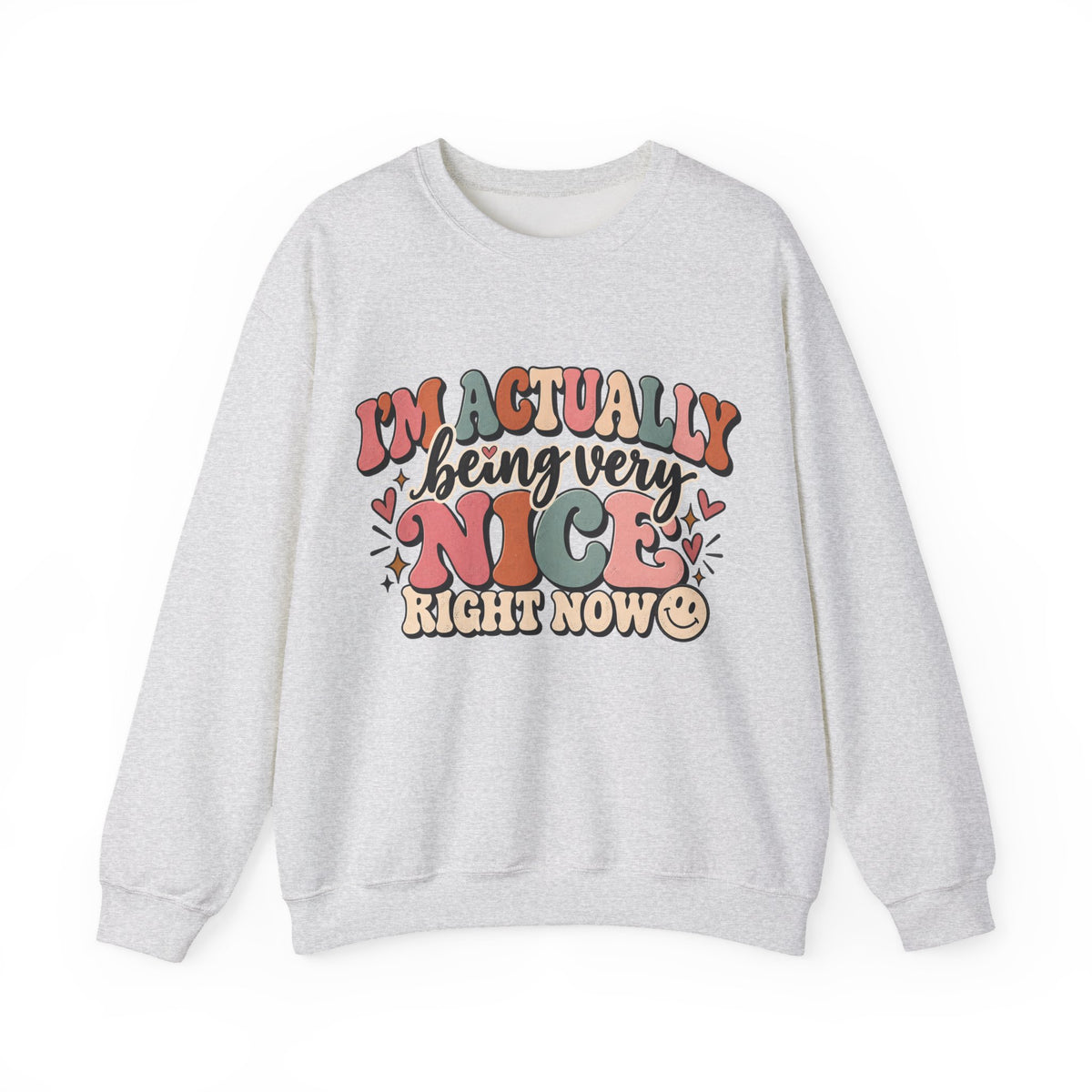 I'm Actually Being Very Nice Right Now Sweatshirt | Funny Women's Crewneck