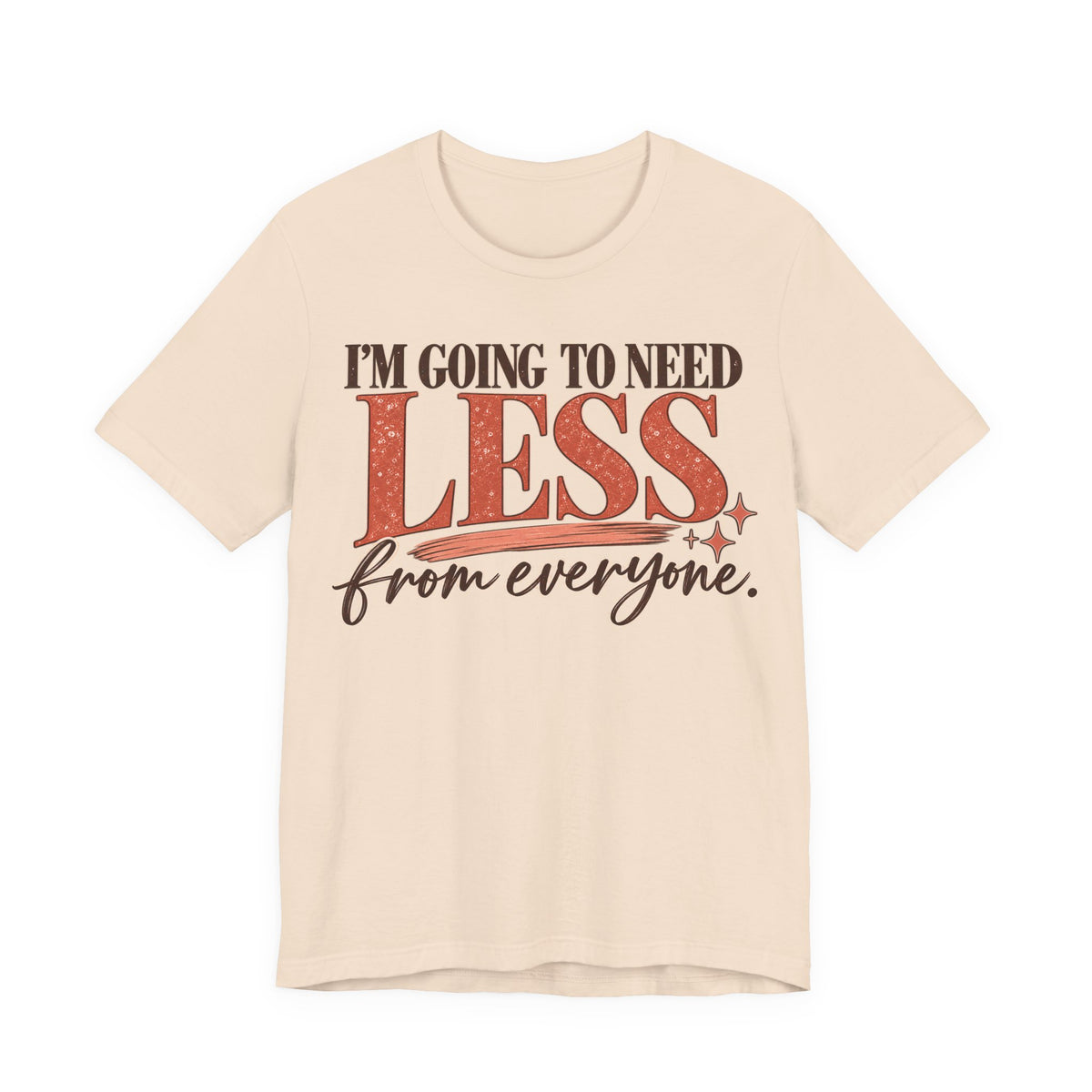 I'm Going to Need Less From Everyone T-Shirt | Funny Women's Graphic Tee