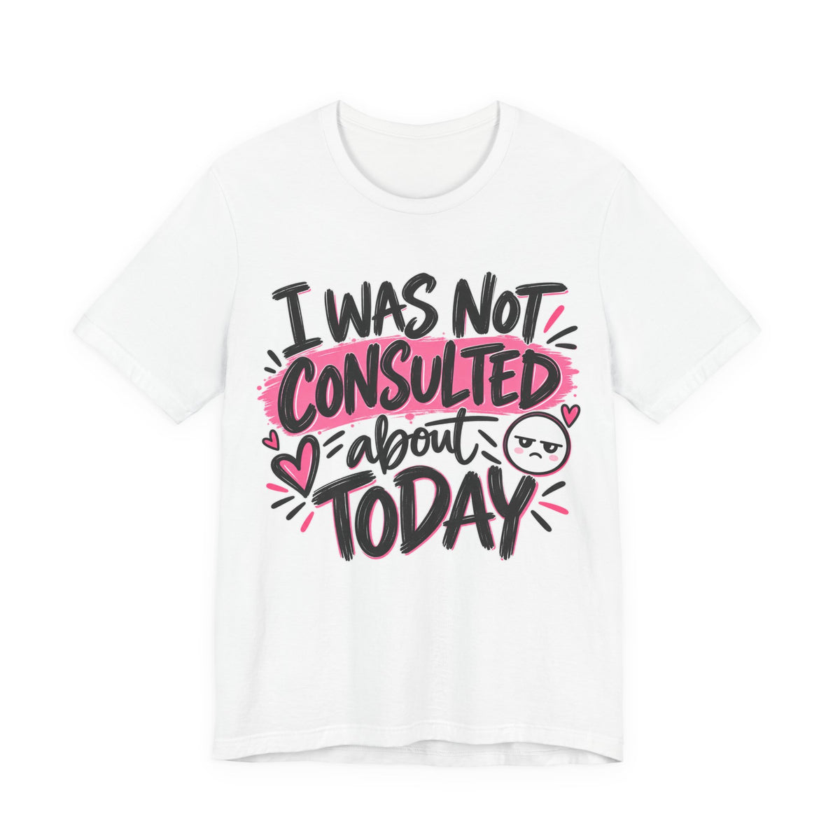 I Was Not Consulted About Today T-Shirt | Funny Women's Graphic Tee