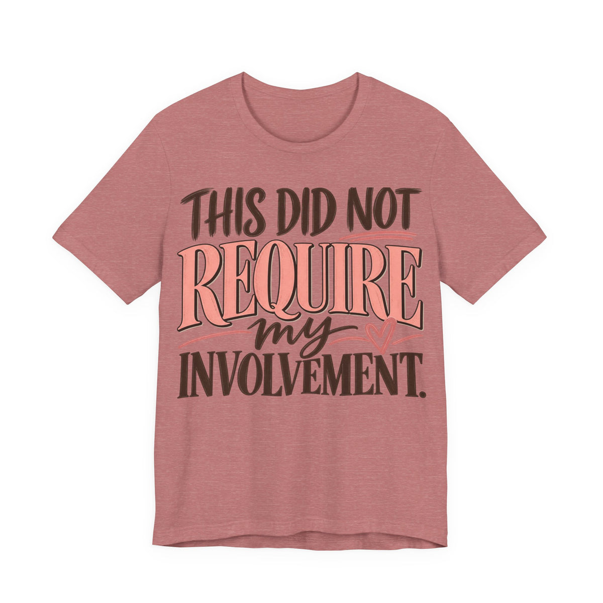 This Did Not Require My Involvement T-Shirt | Funny Women's Graphic Tee