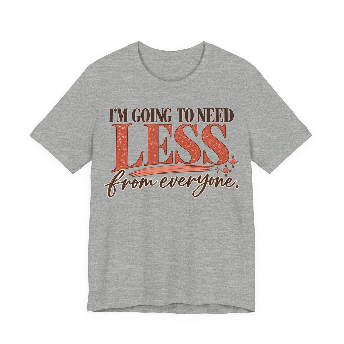 I'm Going to Need Less From Everyone T-Shirt | Funny Women's Graphic Tee