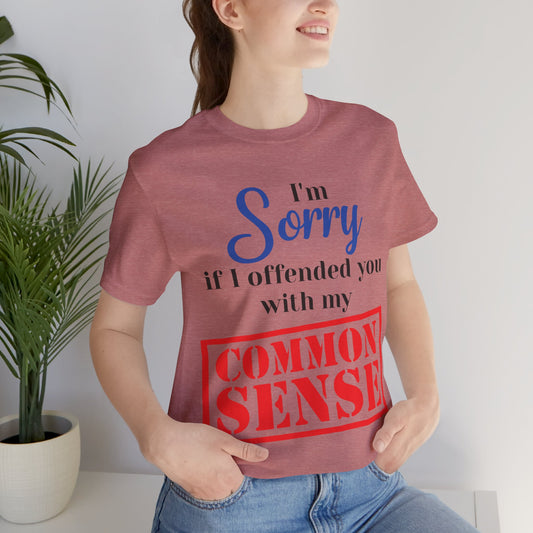 Sorry If I Offended You With My Common Sense T-Shirt