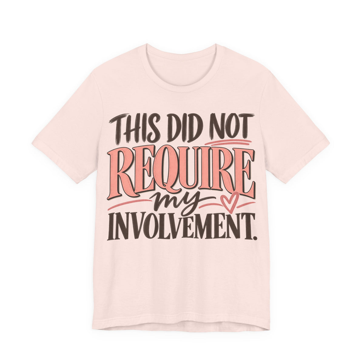 This Did Not Require My Involvement T-Shirt | Funny Women's Graphic Tee
