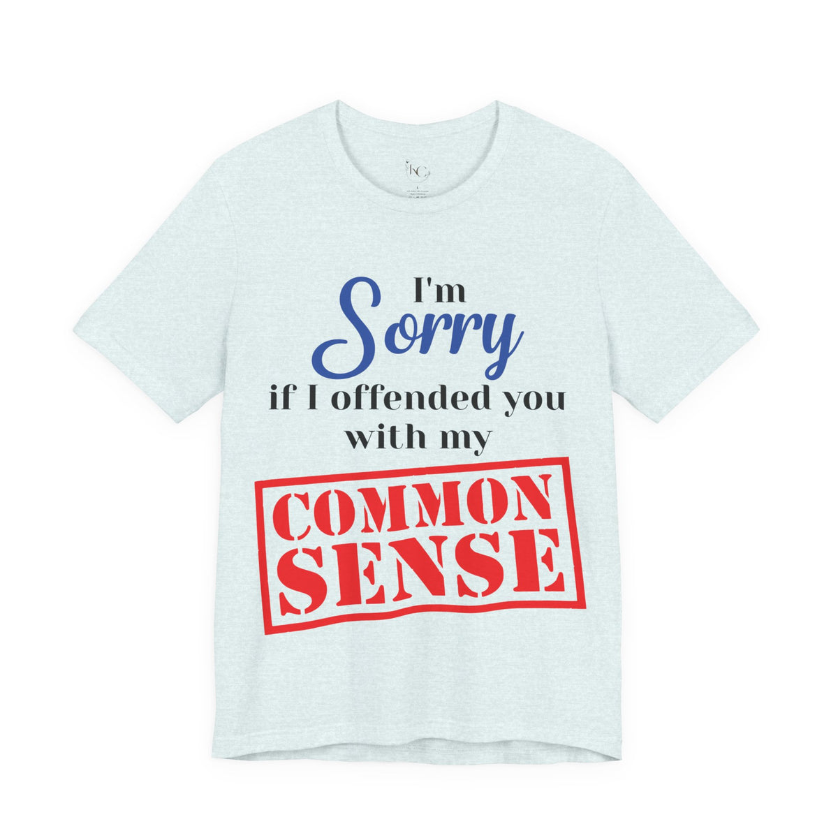 Sorry If I Offended You With My Common Sense T-Shirt