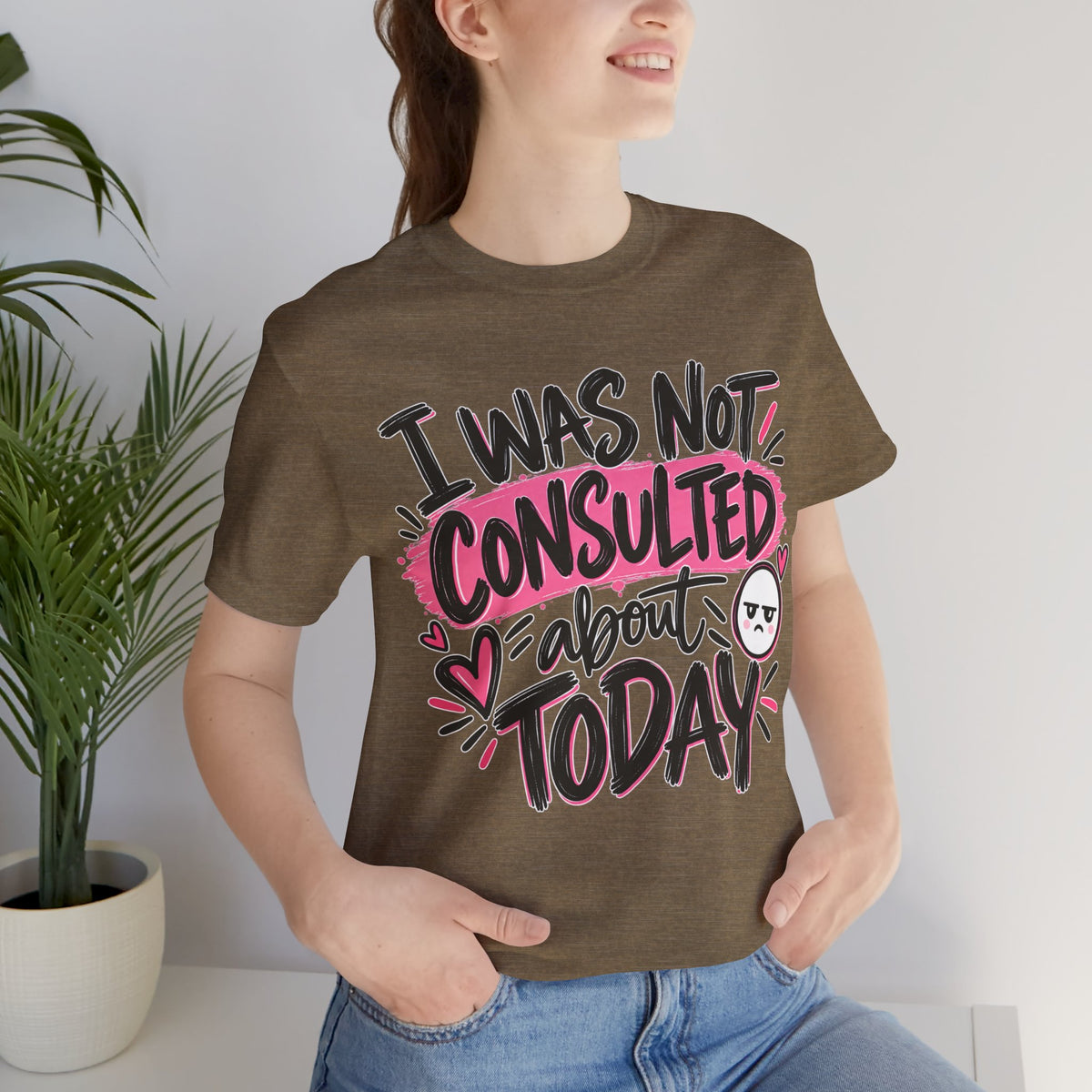 I Was Not Consulted About Today T-Shirt | Funny Women's Graphic Tee