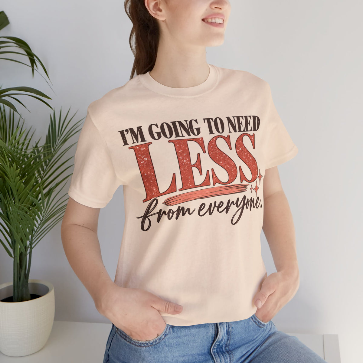 I'm Going to Need Less From Everyone T-Shirt | Funny Women's Graphic Tee