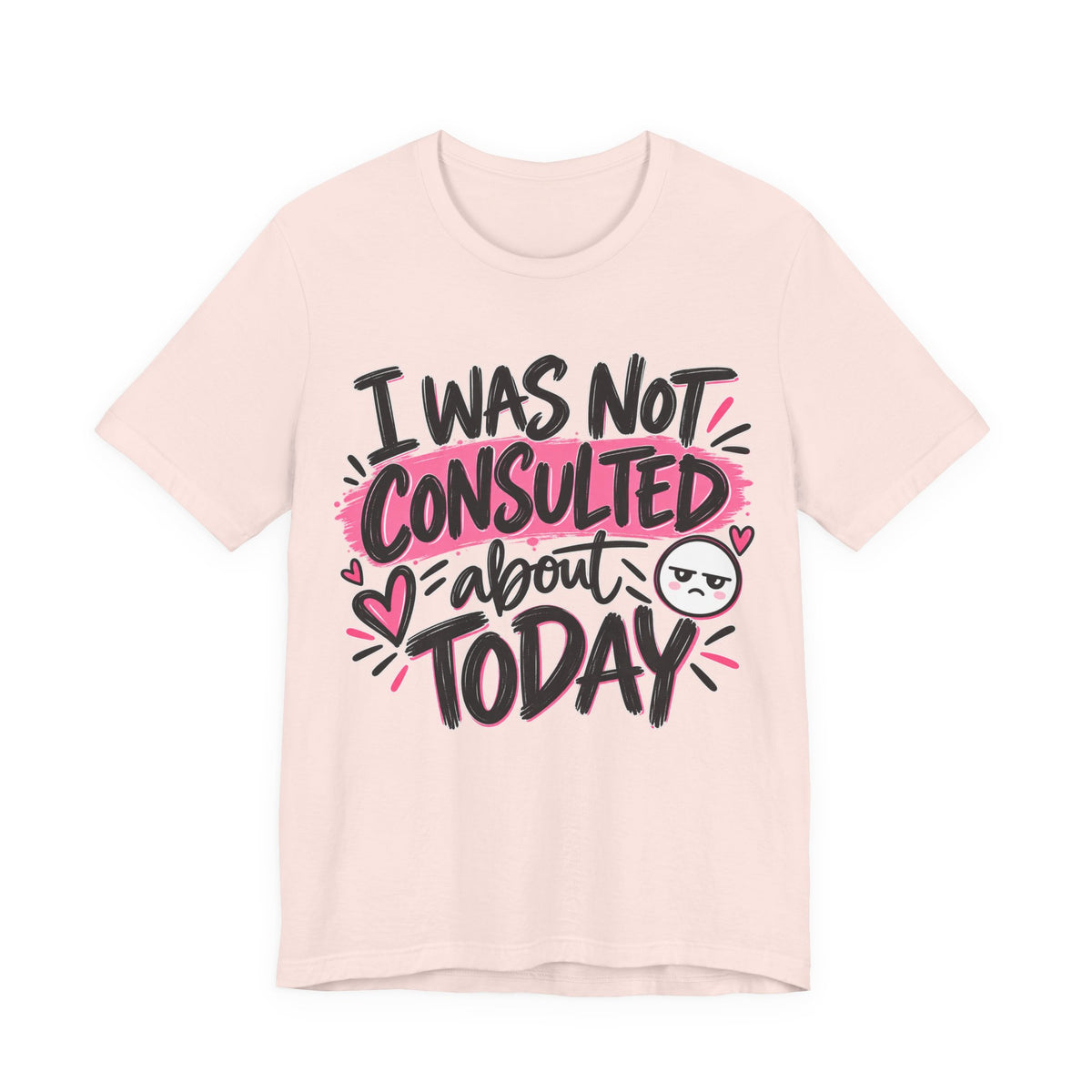 I Was Not Consulted About Today T-Shirt | Funny Women's Graphic Tee