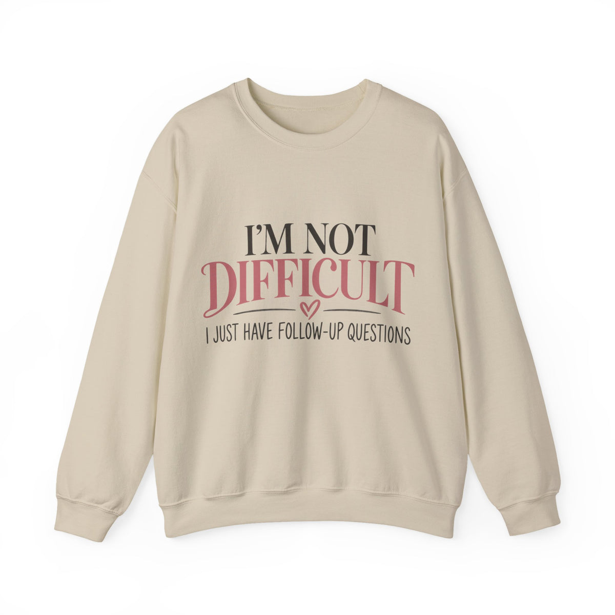 I'm Not Difficult I Just Have Follow-Up Questions Sweatshirt