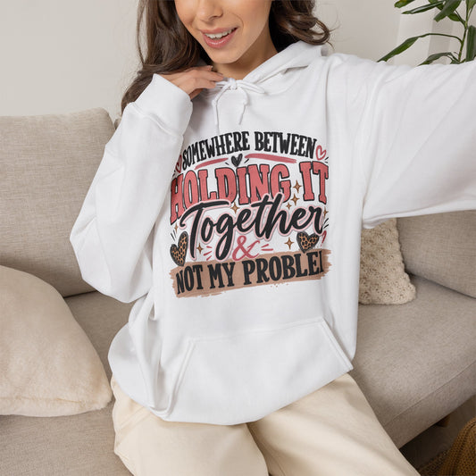Somewhere Between Holding It Together & Not My Problem Hoodie