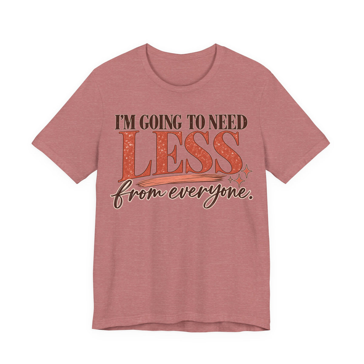 I'm Going to Need Less From Everyone T-Shirt | Funny Women's Graphic Tee