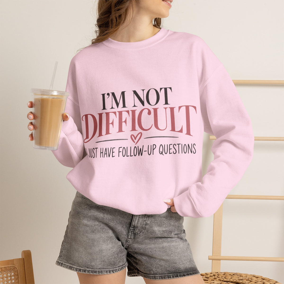 I'm Not Difficult I Just Have Follow-Up Questions Sweatshirt