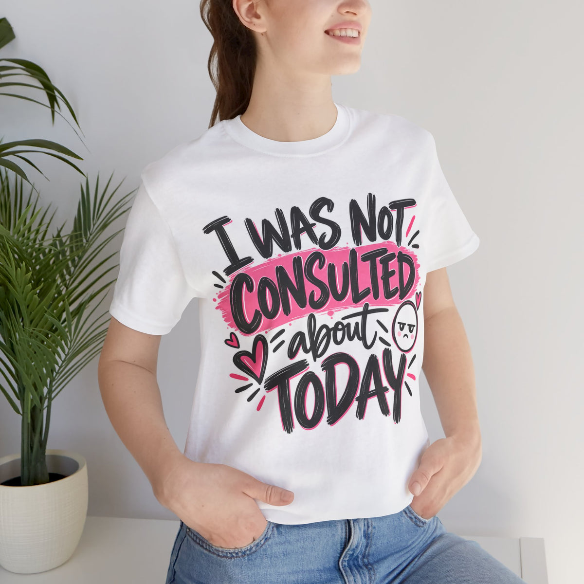 I Was Not Consulted About Today T-Shirt | Funny Women's Graphic Tee