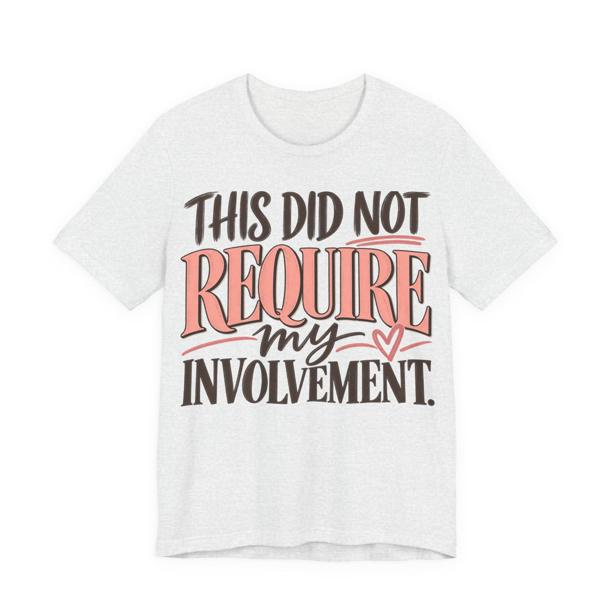 This Did Not Require My Involvement T-Shirt | Funny Women's Graphic Tee