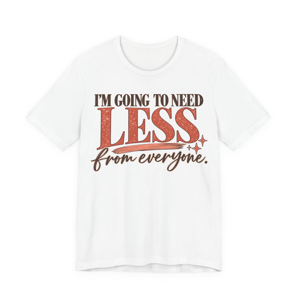 I'm Going to Need Less From Everyone T-Shirt | Funny Women's Graphic Tee