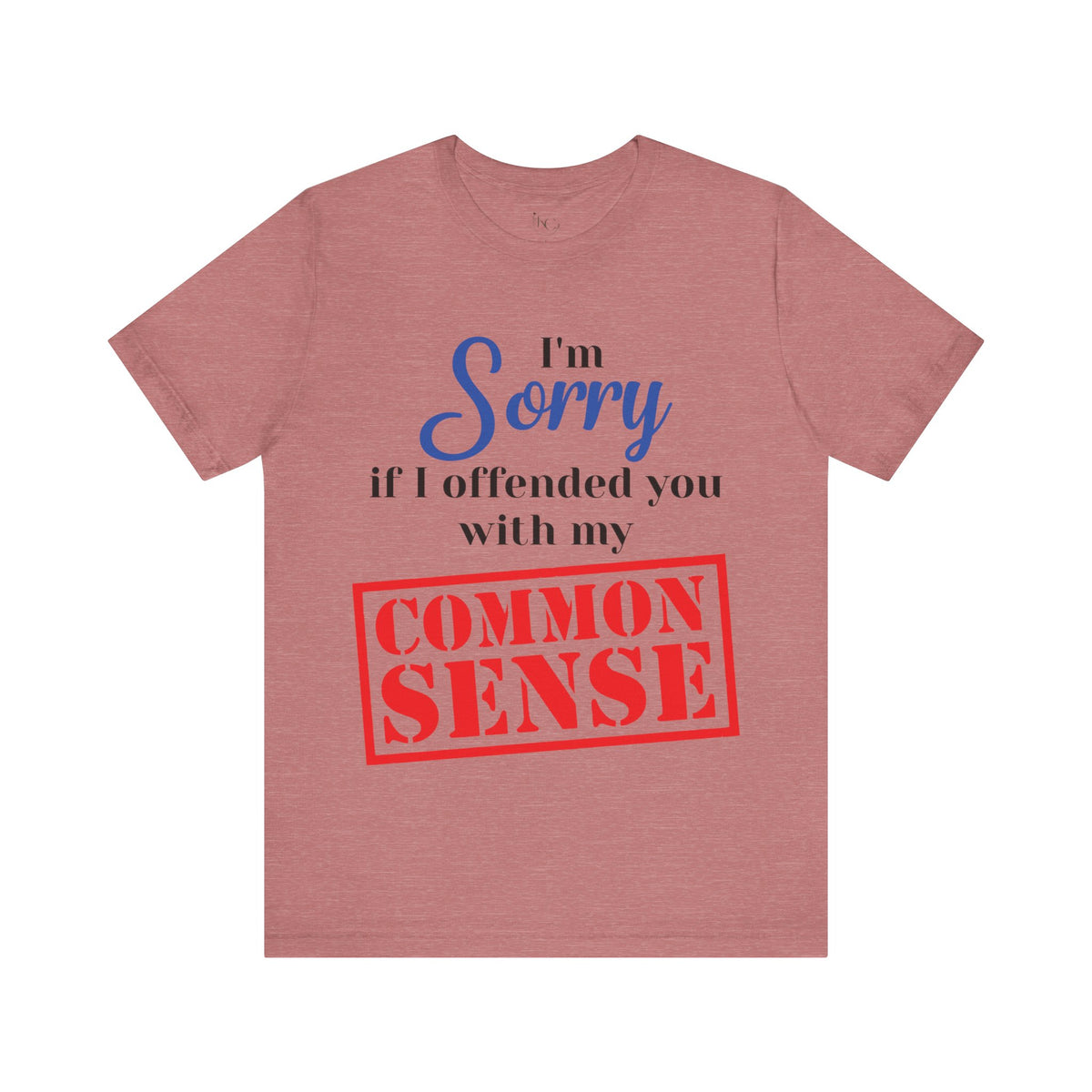 Sorry If I Offended You With My Common Sense T-Shirt