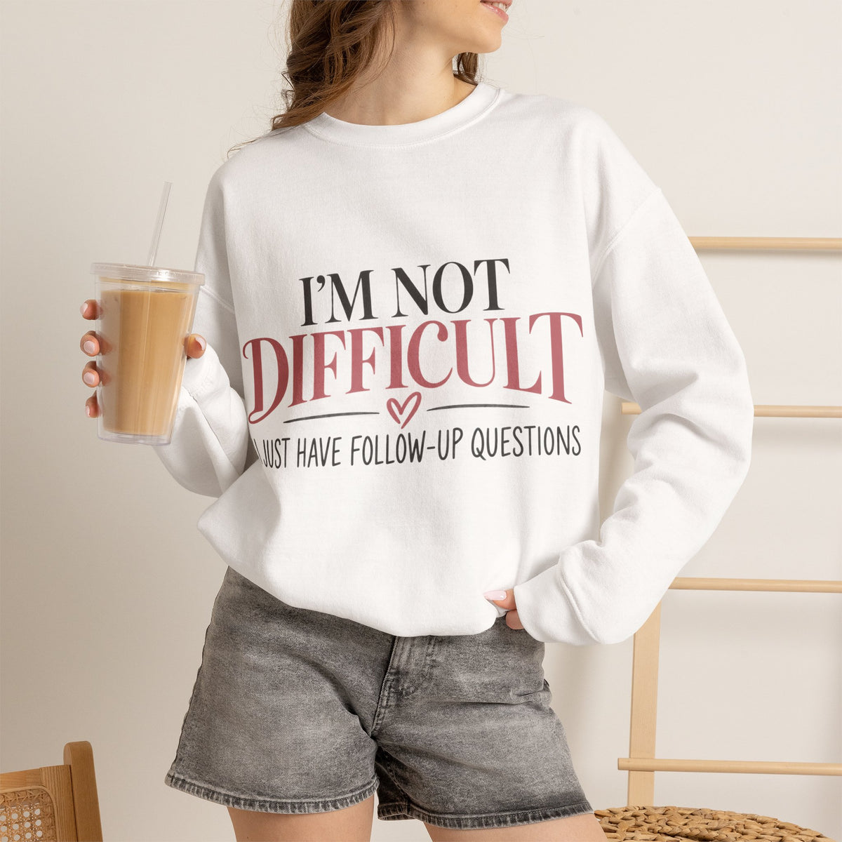 I'm Not Difficult I Just Have Follow-Up Questions Sweatshirt