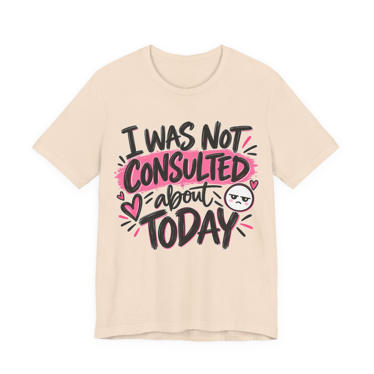 I Was Not Consulted About Today T-Shirt | Funny Women's Graphic Tee