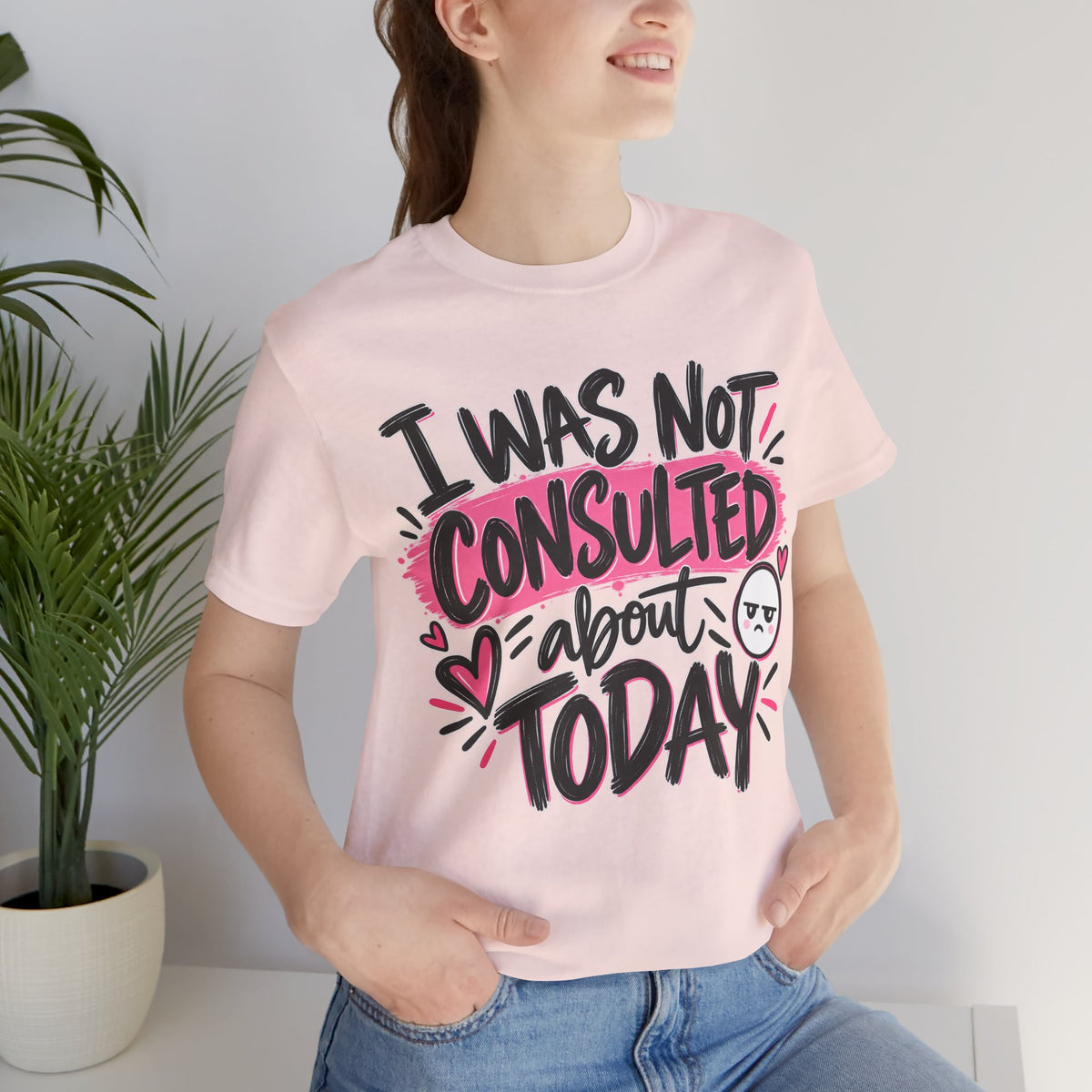 I Was Not Consulted About Today T-Shirt | Funny Women's Graphic Tee