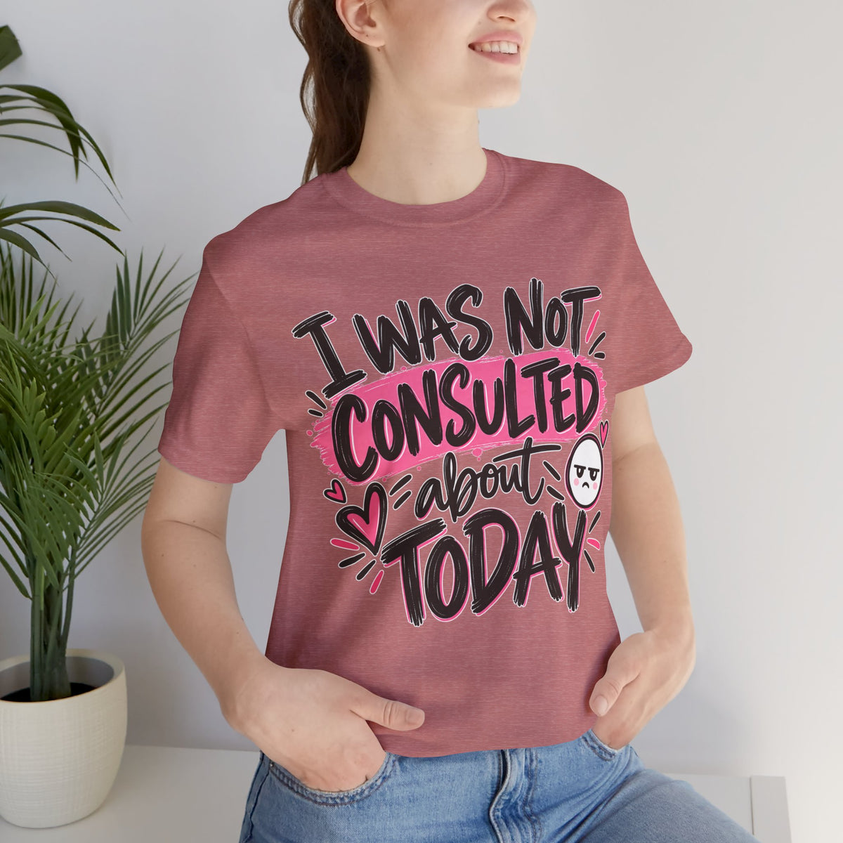 I Was Not Consulted About Today T-Shirt | Funny Women's Graphic Tee