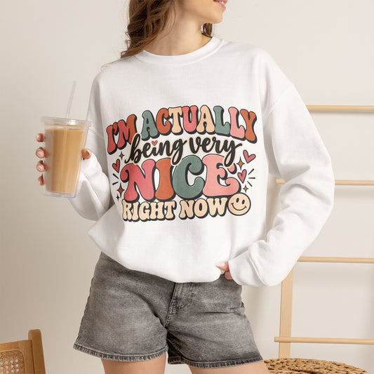 I'm Actually Being Very Nice Right Now Sweatshirt | Funny Women's Crewneck