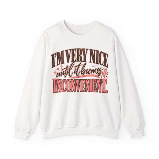 I'm Very Nice Until It Becomes Inconvenient Sweatshirt | Funny Women's Crewneck