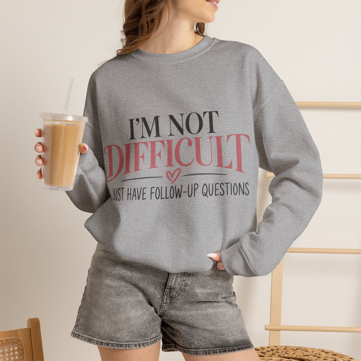 I'm Not Difficult I Just Have Follow-Up Questions Sweatshirt