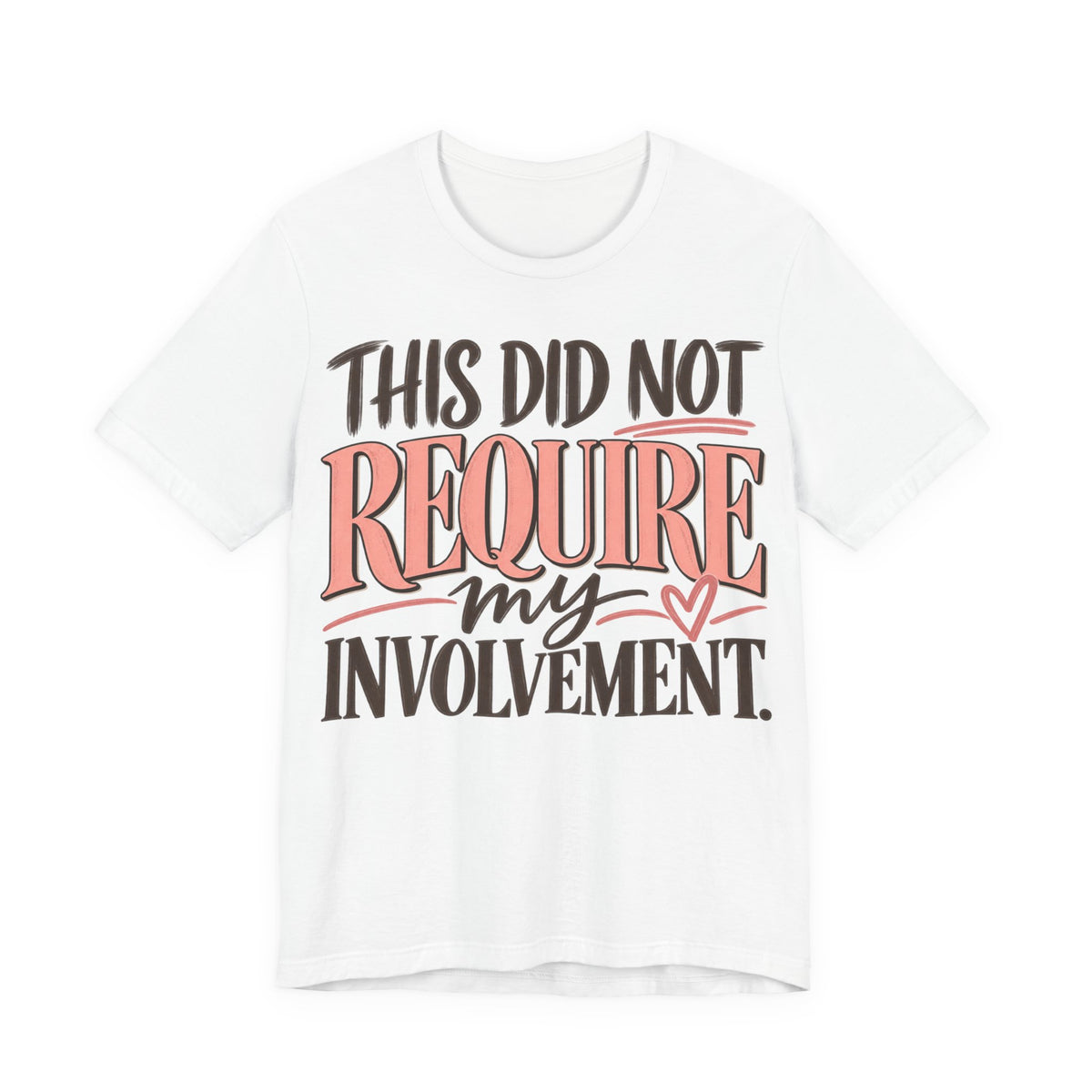 This Did Not Require My Involvement T-Shirt | Funny Women's Graphic Tee