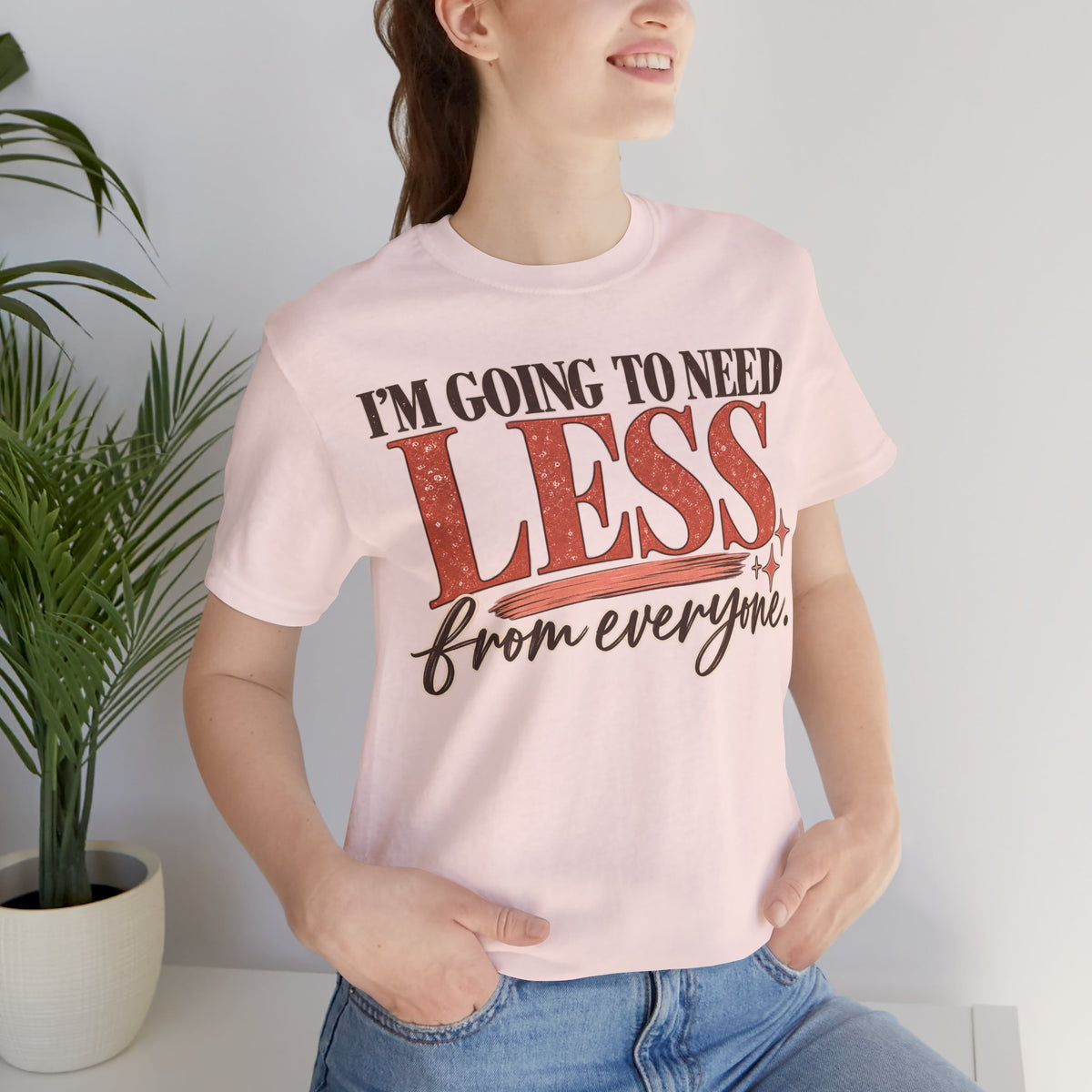 I'm Going to Need Less From Everyone T-Shirt | Funny Women's Graphic Tee