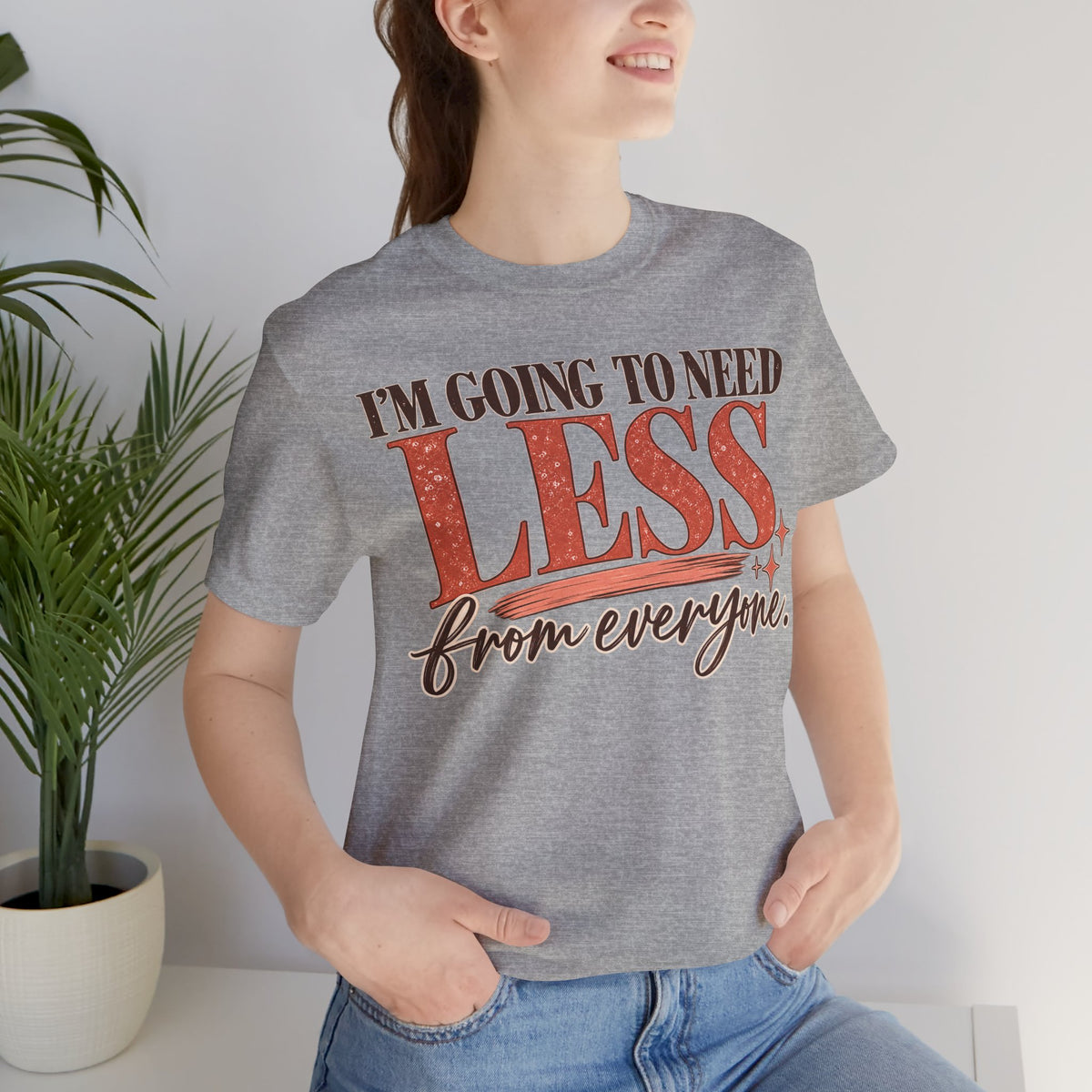 I'm Going to Need Less From Everyone T-Shirt | Funny Women's Graphic Tee