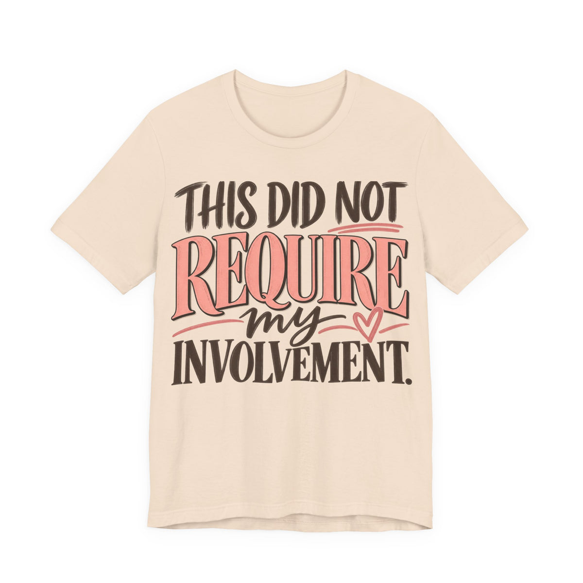 This Did Not Require My Involvement T-Shirt | Funny Women's Graphic Tee